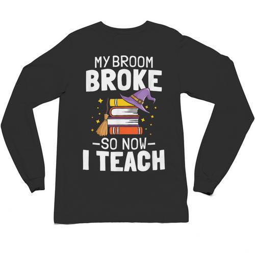 Halloween Teacher Tee My Broom Broke So Now I Teach Unisex Long Sleeve T-Shirt - teacherstshirts.com CA