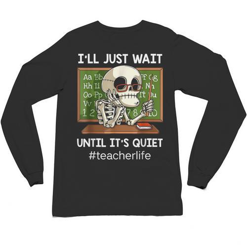I'Ll Just Wait Until It's Quiet Sarcastic Teacher Unisex Long Sleeve T-Shirt - teacherstshirts.com