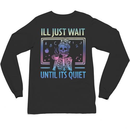 I'Ll Just Wait Until It's Quiet Skeleton Messy Bun Teacher Unisex Long Sleeve T-Shirt - teacherstshirts.com UK