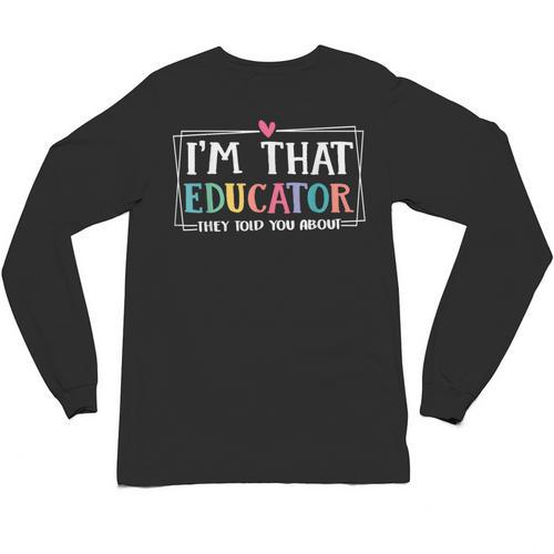 I'm That Educator They Told You About Teacher Educator Unisex Long Sleeve T-Shirt - teacherstshirts.com AU