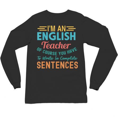 I'm An English Teacher Of Course You Have To Write Unisex Long Sleeve T-Shirt - teacherstshirts.com AU