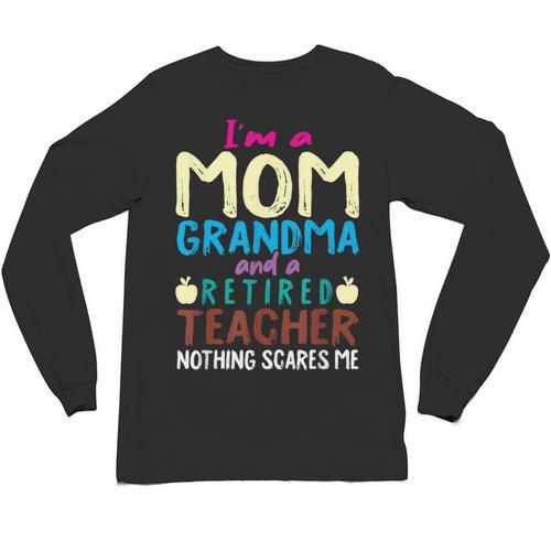 I'm Mom Grandma And A Retired Teacher Nothing Scares Me Men Women Unisex Long Sleeve T-Shirt - teacherstshirts.com CA