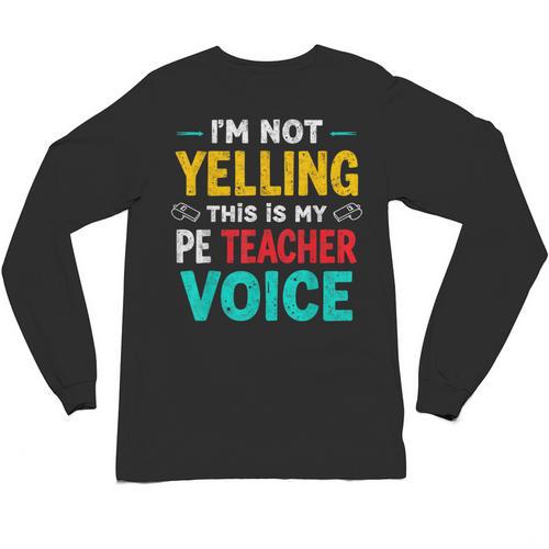 I’m Not Yelling This Is My PE School Teacher Voice I Teach Unisex Long Sleeve T-Shirt - teacherstshirts.com CA