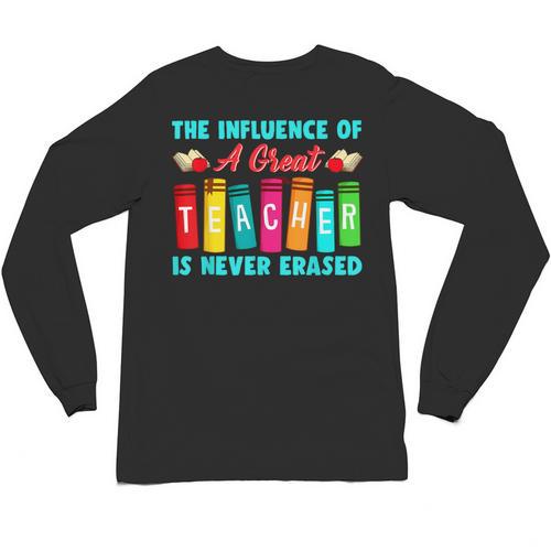 THE INFLUENCE OF A GREAT TEACHER IS NEVER ERASED Teaching For Men Women Girls Kids Unisex Long Sleeve T-Shirt - teacherstshirts.com CA