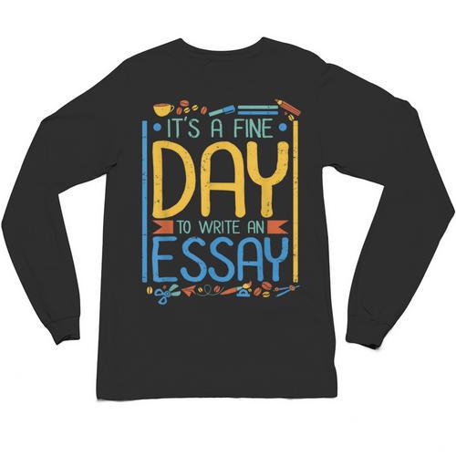 It's A Fine Day To Write An Essay Class English Teacher Unisex Long Sleeve T-Shirt - teacherstshirts.com CA