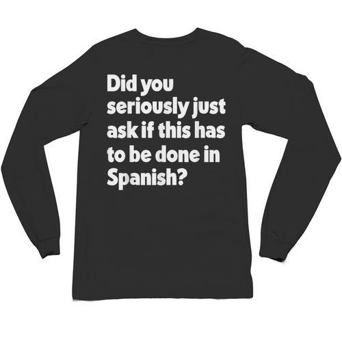 Did You Just Ask If This Has To Be Done In Spanish Teacher Unisex Long Sleeve T-Shirt - teacherstshirts.com AU