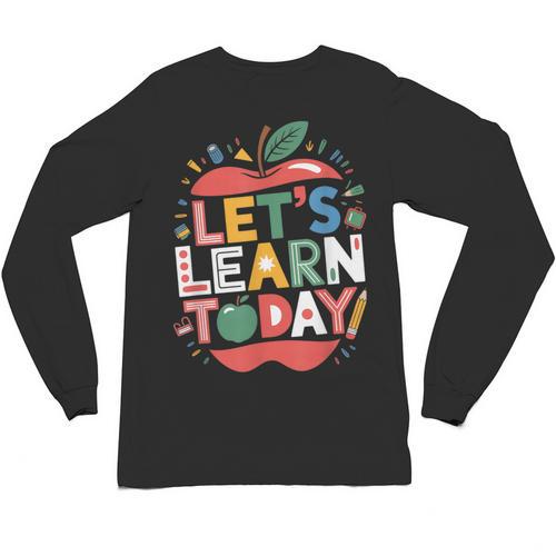 Let's Learn Today Teacher Motivational Back To School Unisex Long Sleeve T-Shirt - teacherstshirts.com