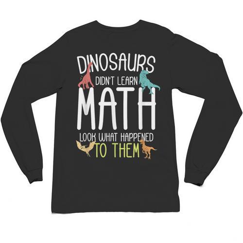 Math Teacher Dinosaurs Didn't Learn Math Mathematics Unisex Long Sleeve T-Shirt - teacherstshirts.com DE