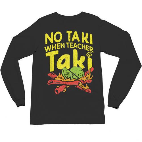 No Taki When Teacher Taki Teacher Pun Humor Unisex Long Sleeve T-Shirt - teacherstshirts.com CA
