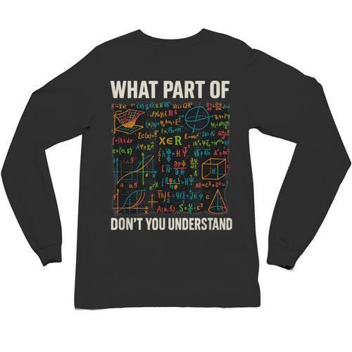 What Part Of Don't You Understand Math Teacher Unisex Long Sleeve T-Shirt - teacherstshirts.com