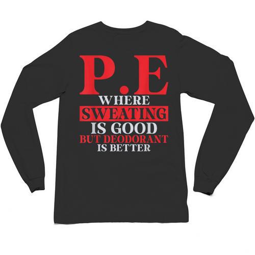 PE Where Sweating Is Good But Deodorant Is Better PE Teacher Unisex Long Sleeve T-Shirt - teacherstshirts.com UK