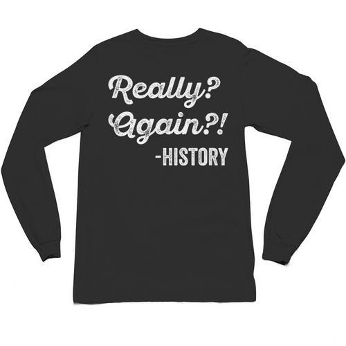 Really Again History History Teacher Saying T-Shirt Unisex Long Sleeve T-Shirt - teacherstshirts.com AU