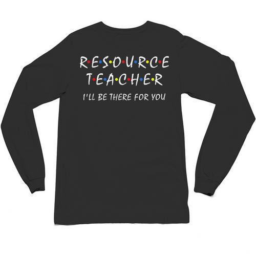 Resource Teacher I'Ll Be There For You Resource Squad Team Unisex Long Sleeve T-Shirt - teacherstshirts.com AU