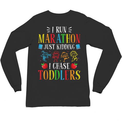 I Run Marathon Just Kidding I Chase Toddlers Teacher Unisex Long Sleeve T-Shirt - teacherstshirts.com DE
