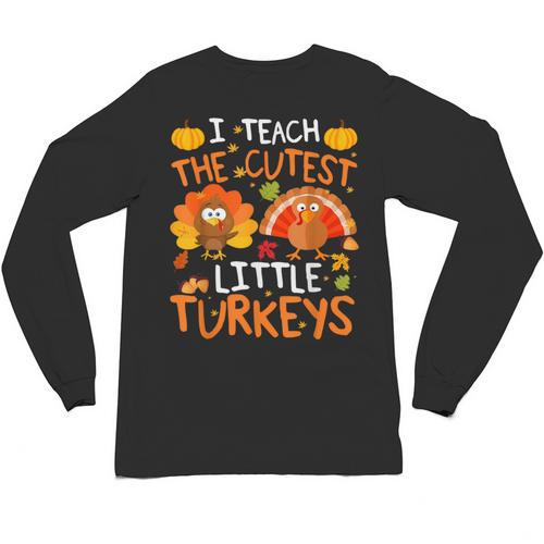 School Thankful I Teach The Cutest Little Turkeys Thanksgiving Teacher Unisex Long Sleeve T-Shirt - teacherstshirts.com UK