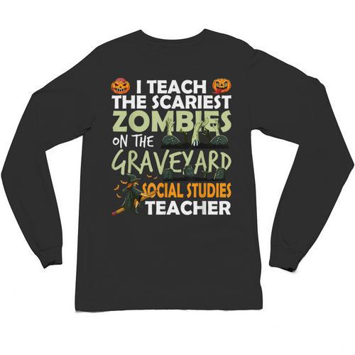 Social Studies Teacher Teach Scariest Zombies On Graveyard For Men Women Unisex Long Sleeve T-Shirt - teacherstshirts.com AU