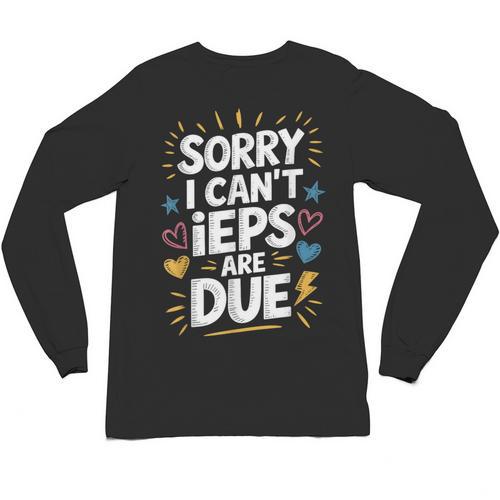 Sorry I Can'T Ieps Are Due Cute Elementary Teacher Iep Sped Unisex Long Sleeve T-Shirt - teacherstshirts.com