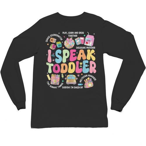 I Speak Toddler Back To School Teacher Unisex Long Sleeve T-Shirt - teacherstshirts.com CA