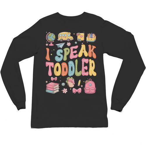 I Speak Toddler Teacher Pre-K Frist Day Back To School Unisex Long Sleeve T-Shirt - teacherstshirts.com AU