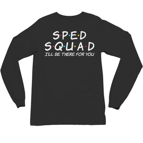 Sped Squad I'Ll Be There For You Special Education Teacher Unisex Long Sleeve T-Shirt - teacherstshirts.com AU