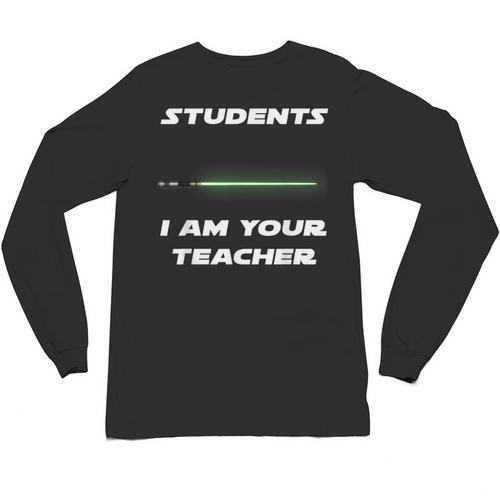 Students I Am Your Teacher T-Shirt Unisex Long Sleeve T-Shirt - teacherstshirts.com CA