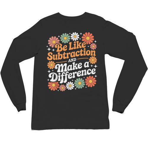 Be Like Subtraction Make A Difference Teacher Student Math Unisex Long Sleeve T-Shirt - teacherstshirts.com DE