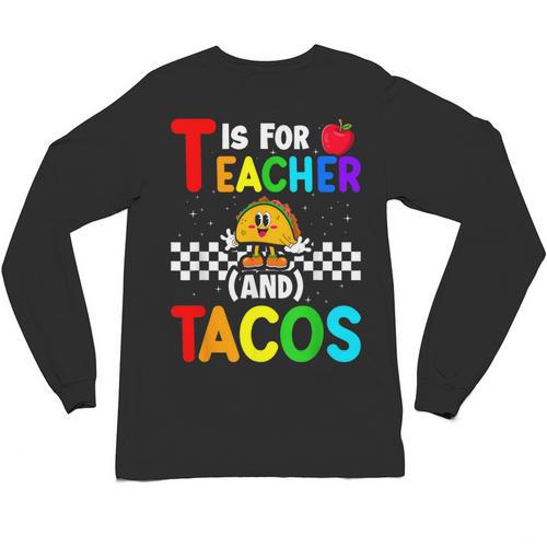 T Is For Teacher And Tacos For Teacher & Tacos Lovers Unisex Long Sleeve T-Shirt - teacherstshirts.com DE