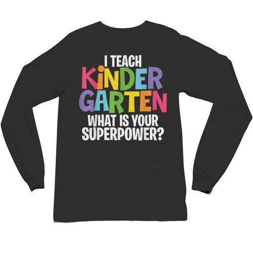I Teach Kindergarten What Is Your Superpower Teacher Unisex Long Sleeve T-Shirt - teacherstshirts.com UK