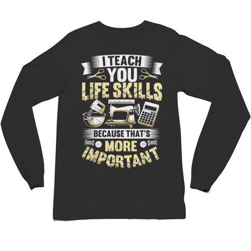 I Teach You Life Skills Home Economics Teacher Unisex Long Sleeve T-Shirt - teacherstshirts.com