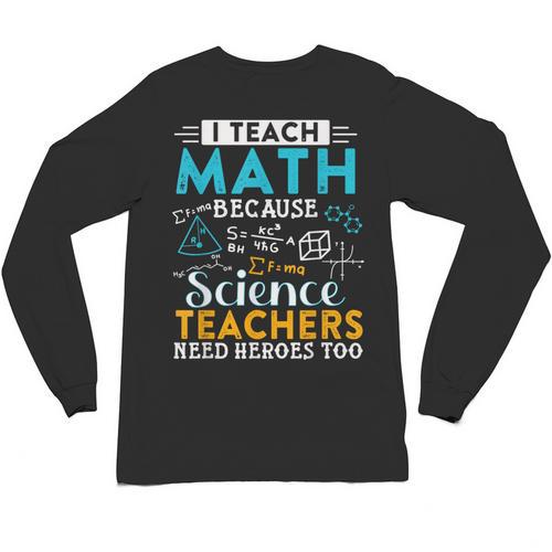 I Teach Math Because Science Teachers Need Heroes Too Unisex Long Sleeve T-Shirt - teacherstshirts.com AU