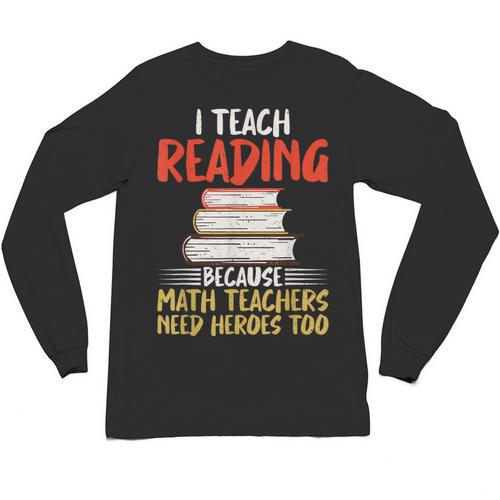 I Teach Reading Because Math Teachers Need Heroes Too Men Women Unisex Long Sleeve T-Shirt - teacherstshirts.com UK