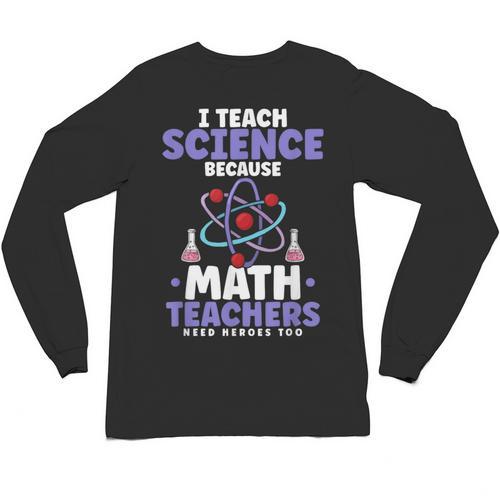 I Teach Science Because Math Teachers Need Heroes Too Unisex Long Sleeve T-Shirt - teacherstshirts.com AU
