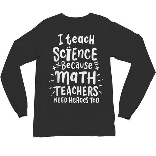 I Teach Science Because Math Teachers Need Heroes Too Unisex Long Sleeve T-Shirt - teacherstshirts.com AU