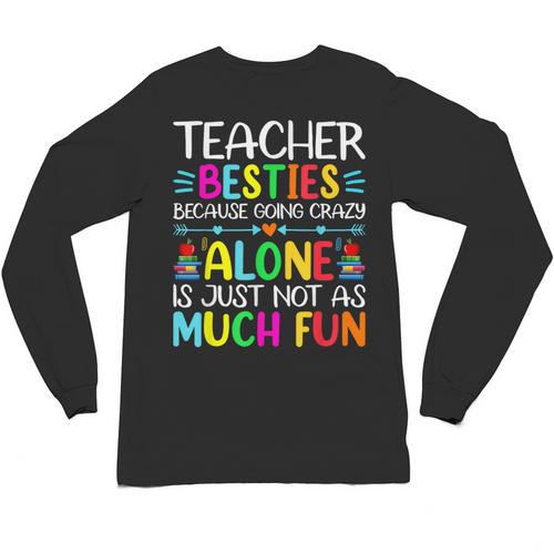 Teacher Besties Because Going Crazy Alone Is Not Fun Unisex Long Sleeve T-Shirt - teacherstshirts.com