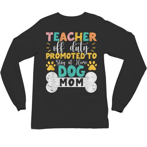 Teacher Off Duty Promoted To Stay At Home Dog Mom Teachers Unisex Long Sleeve T-Shirt - teacherstshirts.com UK