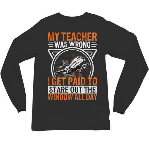 My Teacher Was Wrong I Get Paid To Stare Out The Window Unisex Long Sleeve T-Shirt - teacherstshirts.com AU