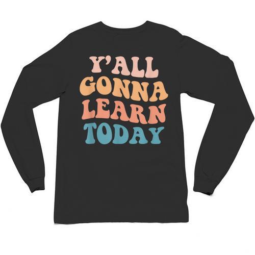 Teacher Y'All Gonna Learn Today First Day Of School Teachers Unisex Long Sleeve T-Shirt - teacherstshirts.com DE