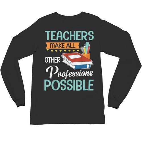 Teachers Make All Other Professions Possible Back To School For Men Women Unisex Long Sleeve T-Shirt - teacherstshirts.com