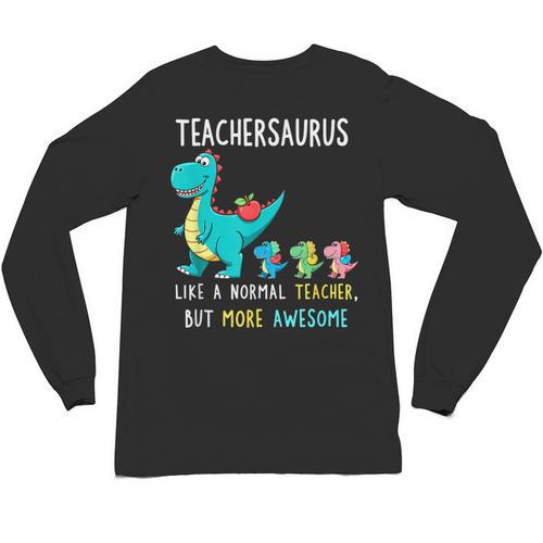 Teachersaurus Like A Normal Teacher But More Awesome Unisex Long Sleeve T-Shirt - teacherstshirts.com AU