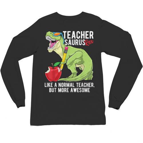Teachersaurus Rex Dinosaur Like A Normal Teacher Saurus Unisex Long Sleeve T-Shirt - teacherstshirts.com AU