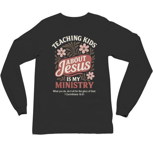 Teaching Kids About Jesus Is My Ministry Christian Teacher Unisex Long Sleeve T-Shirt - teacherstshirts.com
