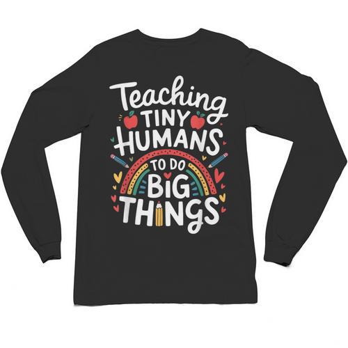 Teaching Tiny Humans Big Things I Teacher Unisex Long Sleeve T-Shirt - teacherstshirts.com AU