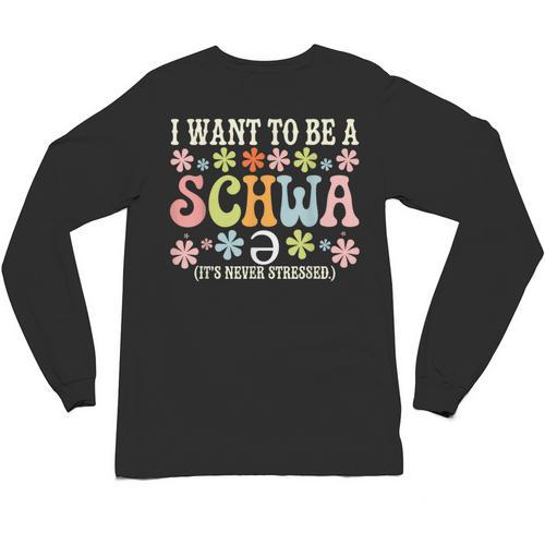 I Want To Be A Schwa It's Never Stressed Reading Teacher Unisex Long Sleeve T-Shirt - teacherstshirts.com UK