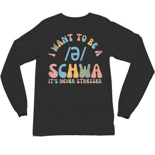 I Want To Be a SCHWA It's Never Stressed Reading Teacher Unisex Long Sleeve T-Shirt - teacherstshirts.com CA