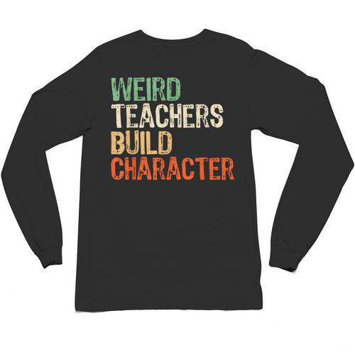 Weird Teachers Build Character Teacher Appreciation Week Day Unisex Long Sleeve T-Shirt - teacherstshirts.com