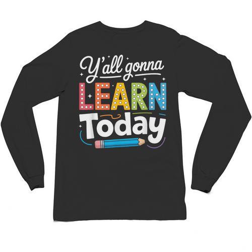 Y'All Gonna Learn Today Back To School First Day Teacher Unisex Long Sleeve T-Shirt - teacherstshirts.com DE