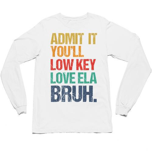 Admit It You Low Key Love ELA Bruh First Day School Teacher Unisex Long Sleeve T-Shirt - teacherstshirts.com UK