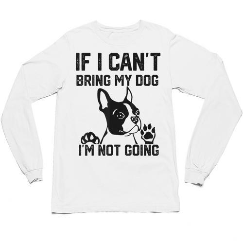 Boston Terrier If I Can't Bring My Dog I'm Not Going Men Women Kids Unisex Long Sleeve T-Shirt - Bostonterriersmerch.com UK