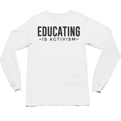 Educating Is Activism Feminist Social Justice Teacher For Men Women Unisex Long Sleeve T-Shirt - teacherstshirts.com