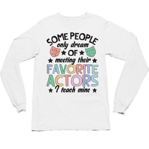 Favorite Actors Theater Drama Teacher Drama Teaching Unisex Long Sleeve T-Shirt - teacherstshirts.com UK